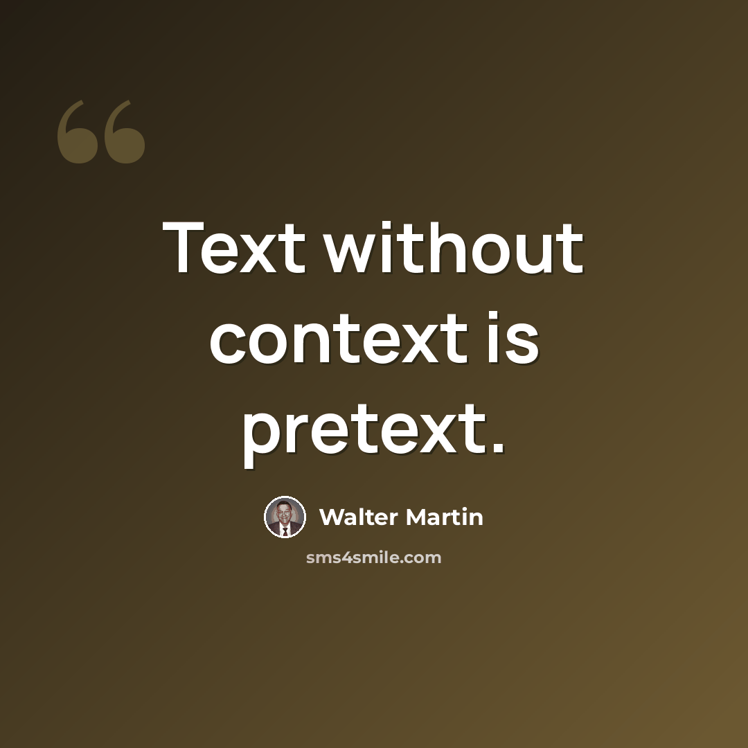 “Text without context is pretext.” quote by Walter Martin