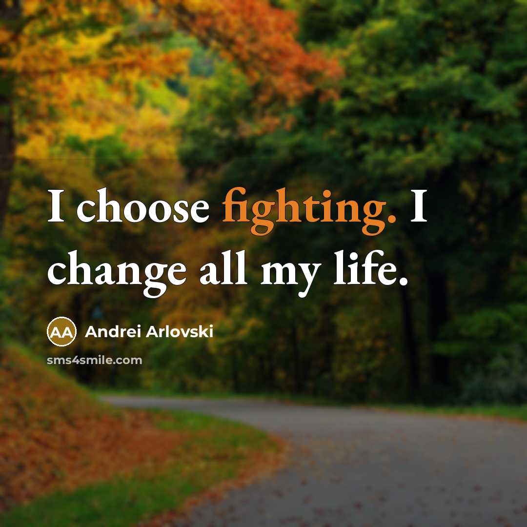 “I choose fighting. I change all my life.” quote by Andrei Arlovski