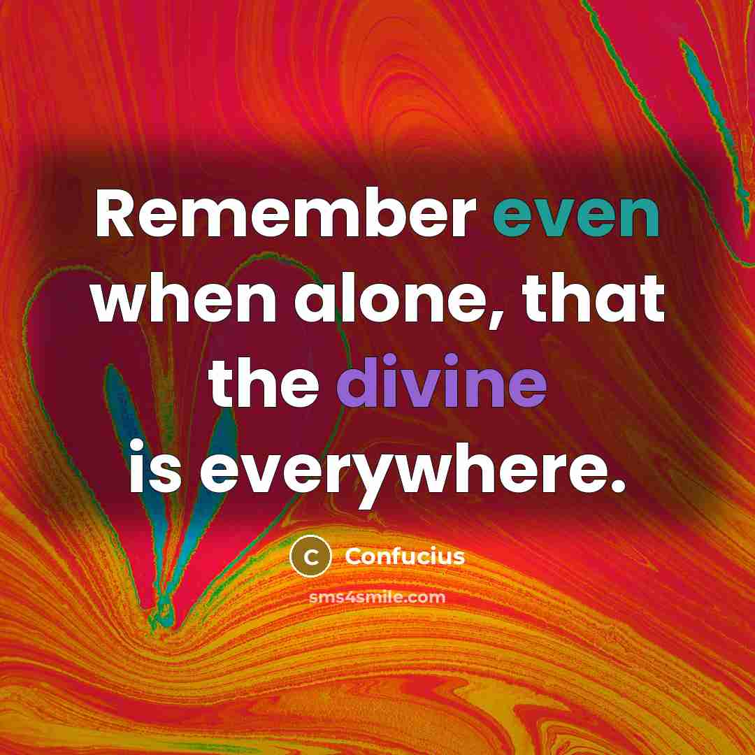 “Remember even when alone, that the divine is everywhere.” quote by Confucius
