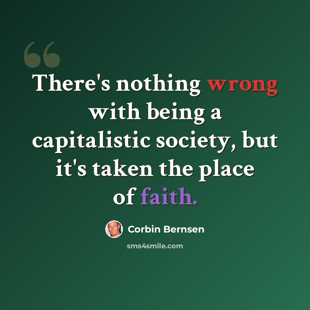 “There's nothing wrong with being a capitalistic society, but it's taken the place of faith.” quote by Corbin Bernsen