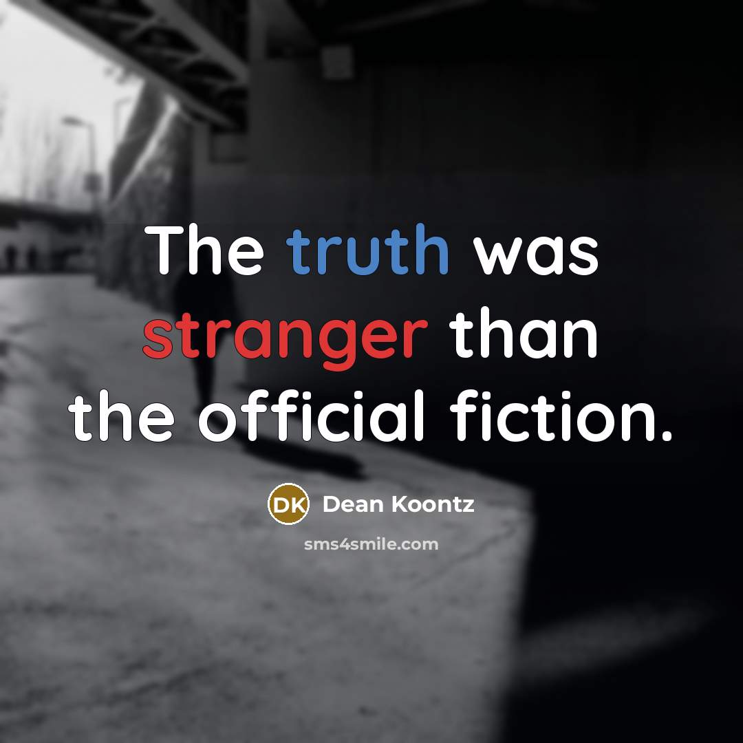 “The truth was stranger than the official fiction.” quote by Dean Koontz