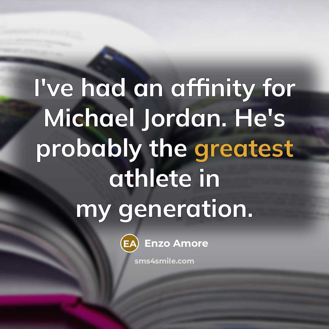 “I've had an affinity for Michael Jordan. He's probably the greatest athlete in my generation.” quote by Enzo Amore