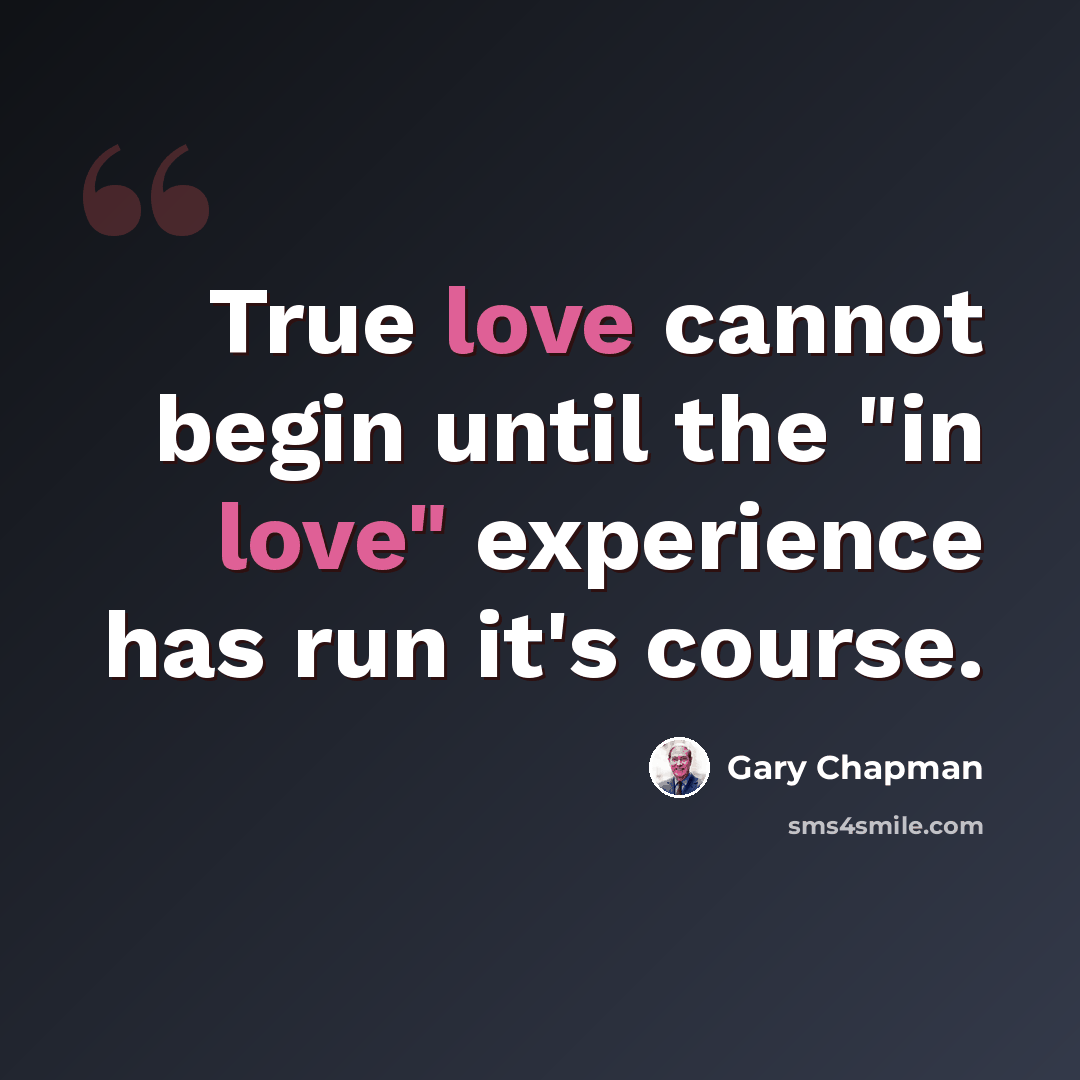 “True love cannot begin until the "in love" experience has run it's course.” quote by Gary Chapman