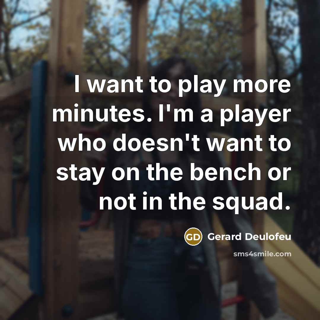 “I want to play more minutes. I'm a player who doesn't want to stay on the bench or not in the squad.” quote by Gerard Deulofeu