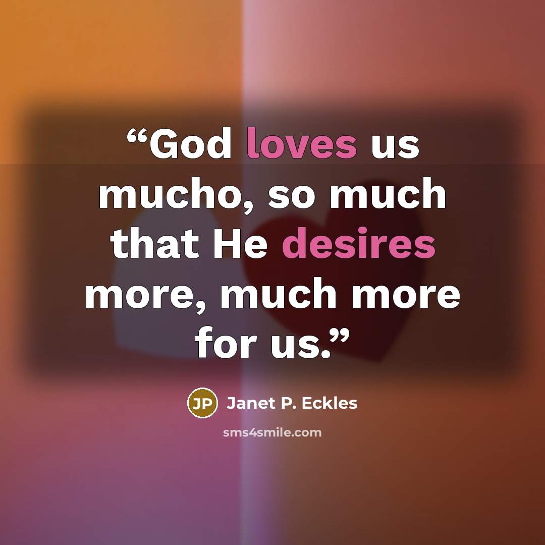 “God loves us mucho, so much that He desires more, much more for us.” quote by Janet P. Eckles