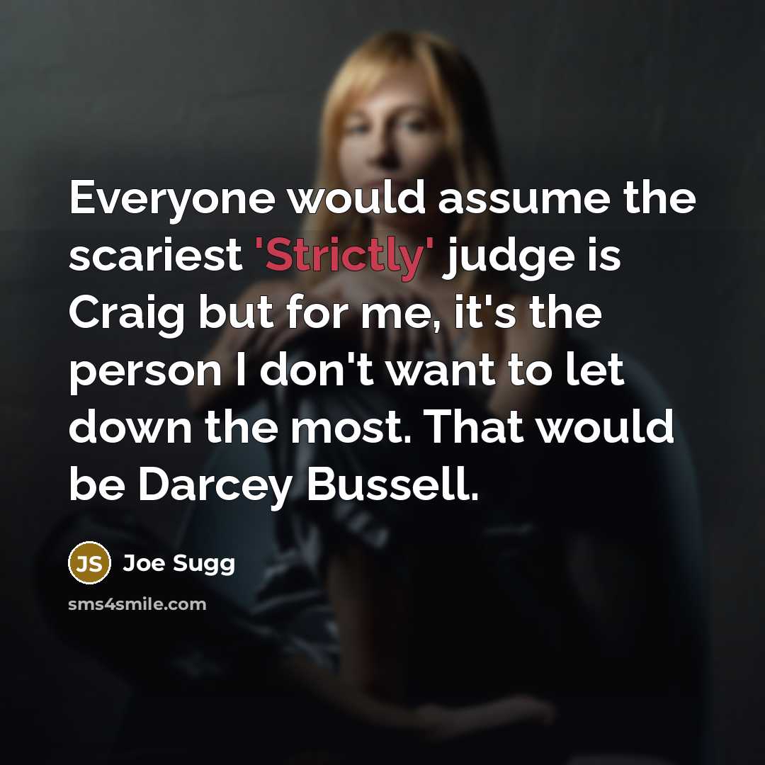 “Everyone would assume the scariest 'Strictly' judge is Craig but for me, it's the person I don't want to let down the most. That would be Darcey Bussell.” quote by Joe Sugg