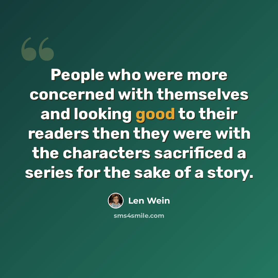 “People who were more concerned with themselves and looking good to their readers then they were with the characters sacrificed a series for the sake of a story.” quote by Len Wein