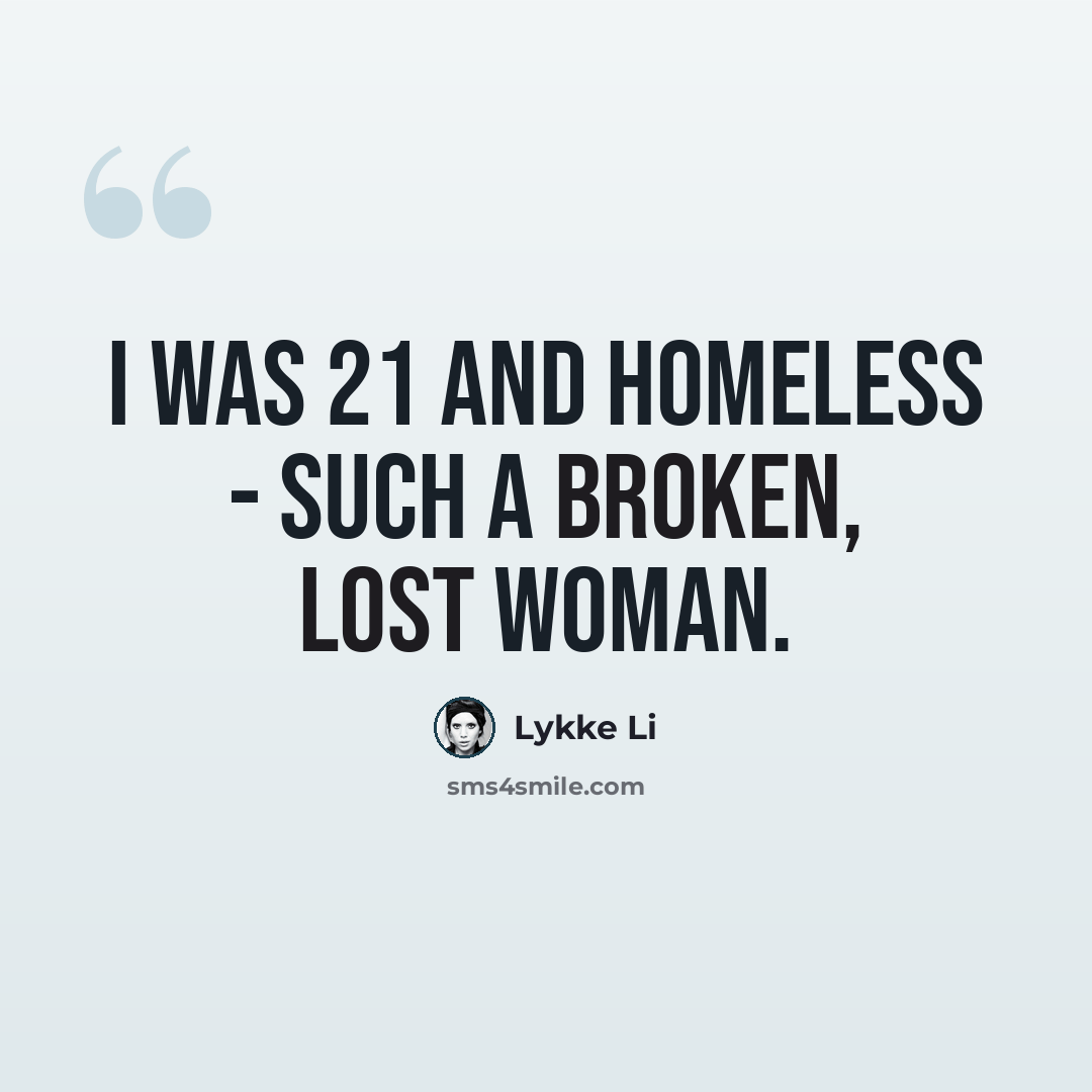“I was 21 and homeless - such a broken, lost woman.” quote by Lykke Li