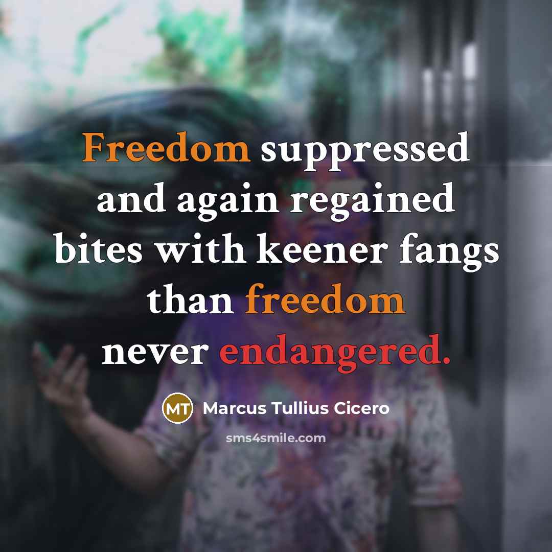 “Freedom suppressed and again regained bites with keener fangs than freedom never endangered.” quote by Marcus Tullius Cicero
