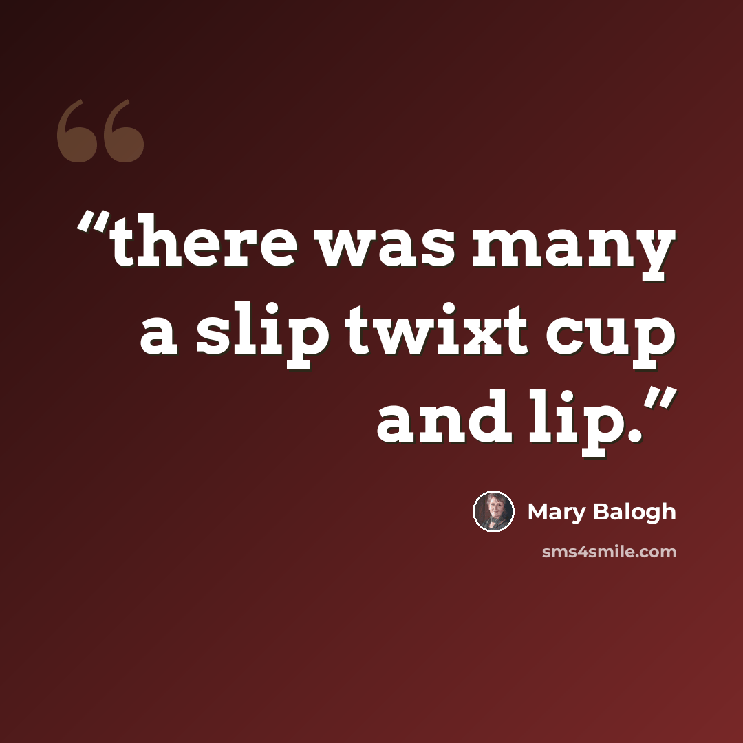 “there was many a slip twixt cup and lip.” quote by Mary Balogh