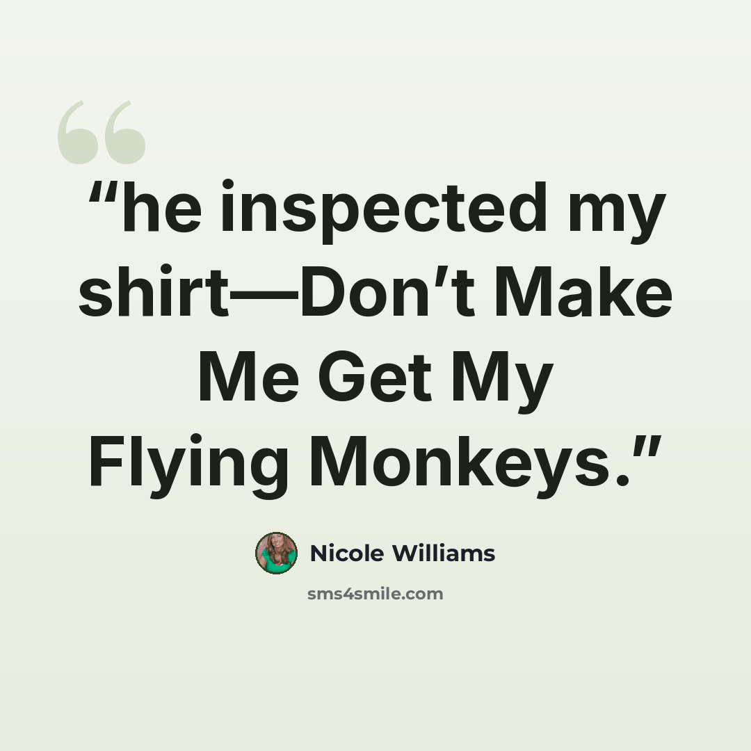 “he inspected my shirt—Don’t Make Me Get My Flying Monkeys.” quote by Nicole Williams
