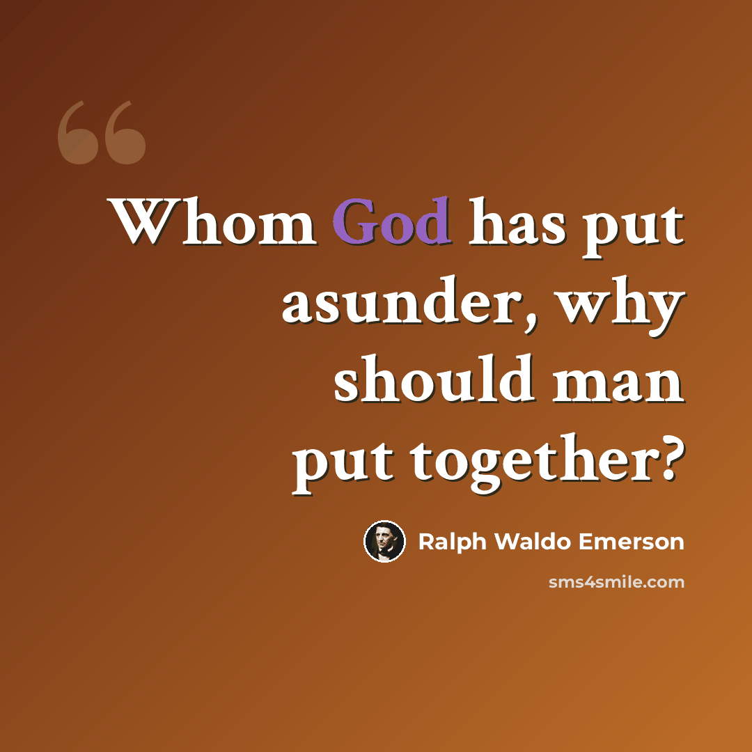 “Whom God has put asunder, why should man put together?” quote by Ralph Waldo Emerson
