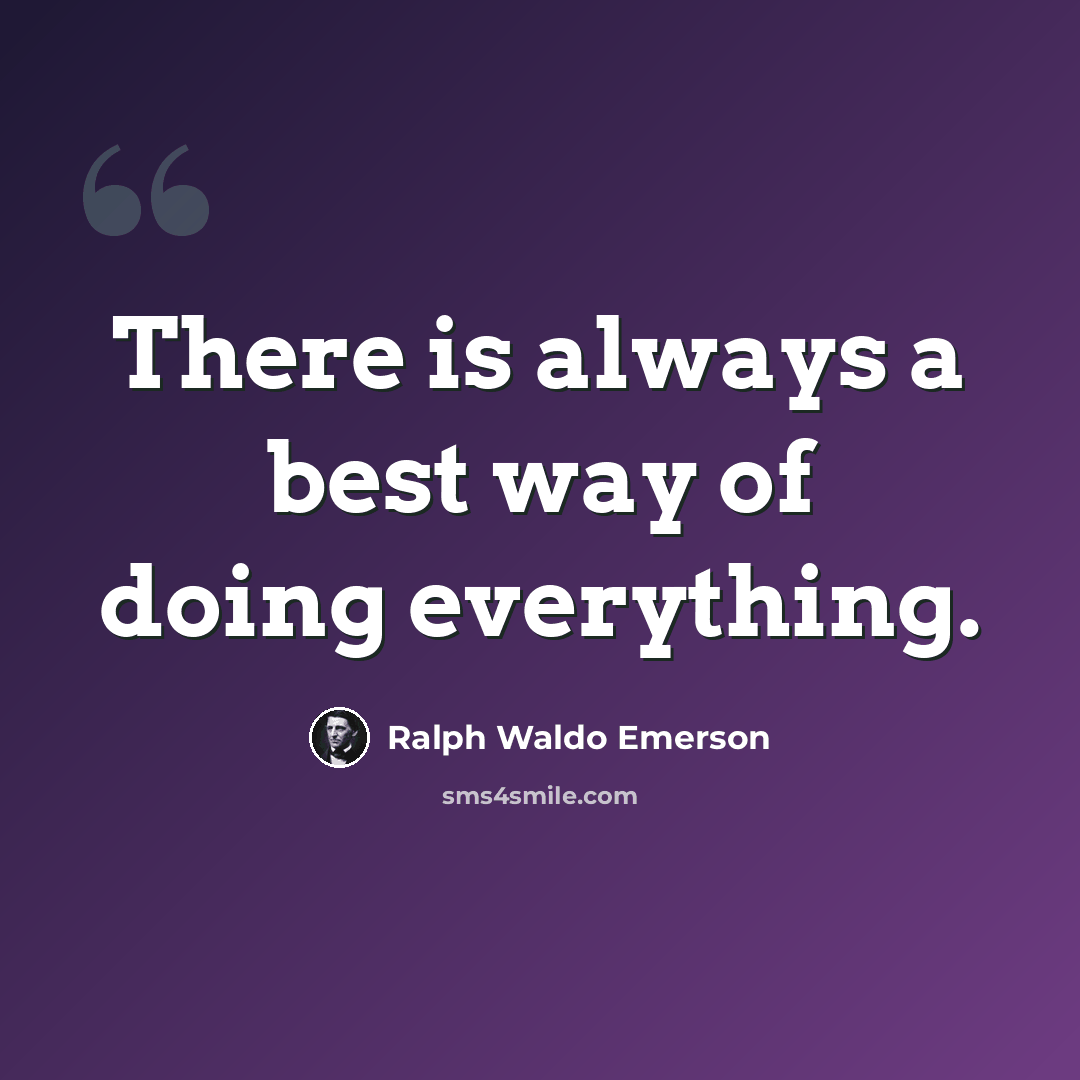 “There is always a best way of doing everything.” quote by Ralph Waldo Emerson