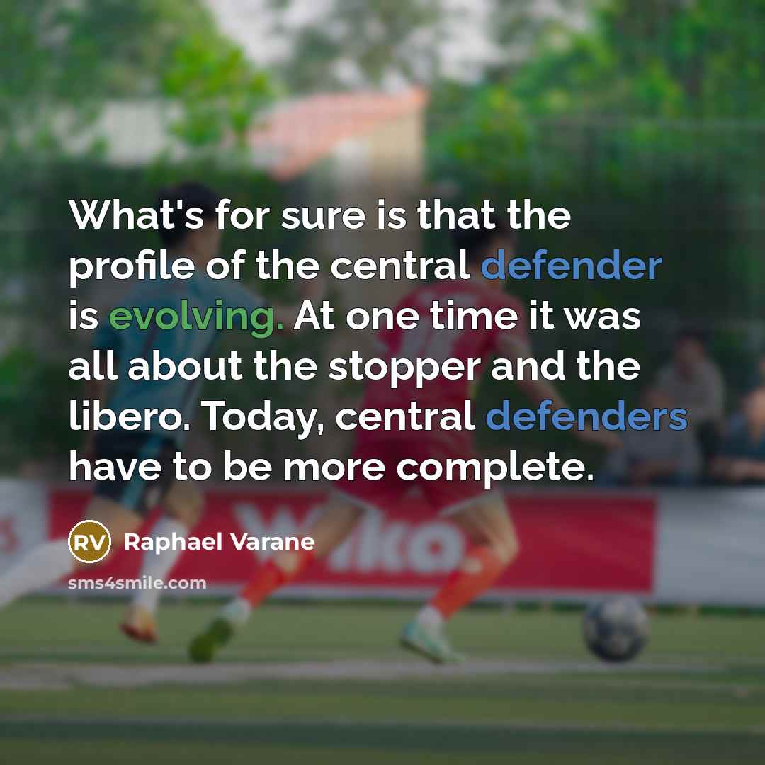 “What's for sure is that the profile of the central defender is evolving. At one time it was all about the stopper and the libero. Today, central defenders have to be more complete.” quote by Raphael Varane