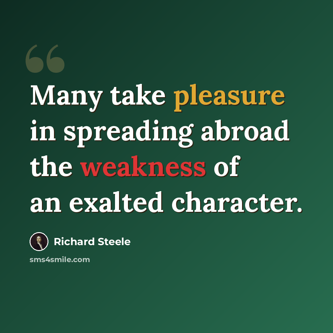 “Many take pleasure in spreading abroad the weakness of an exalted character.” quote by Richard Steele
