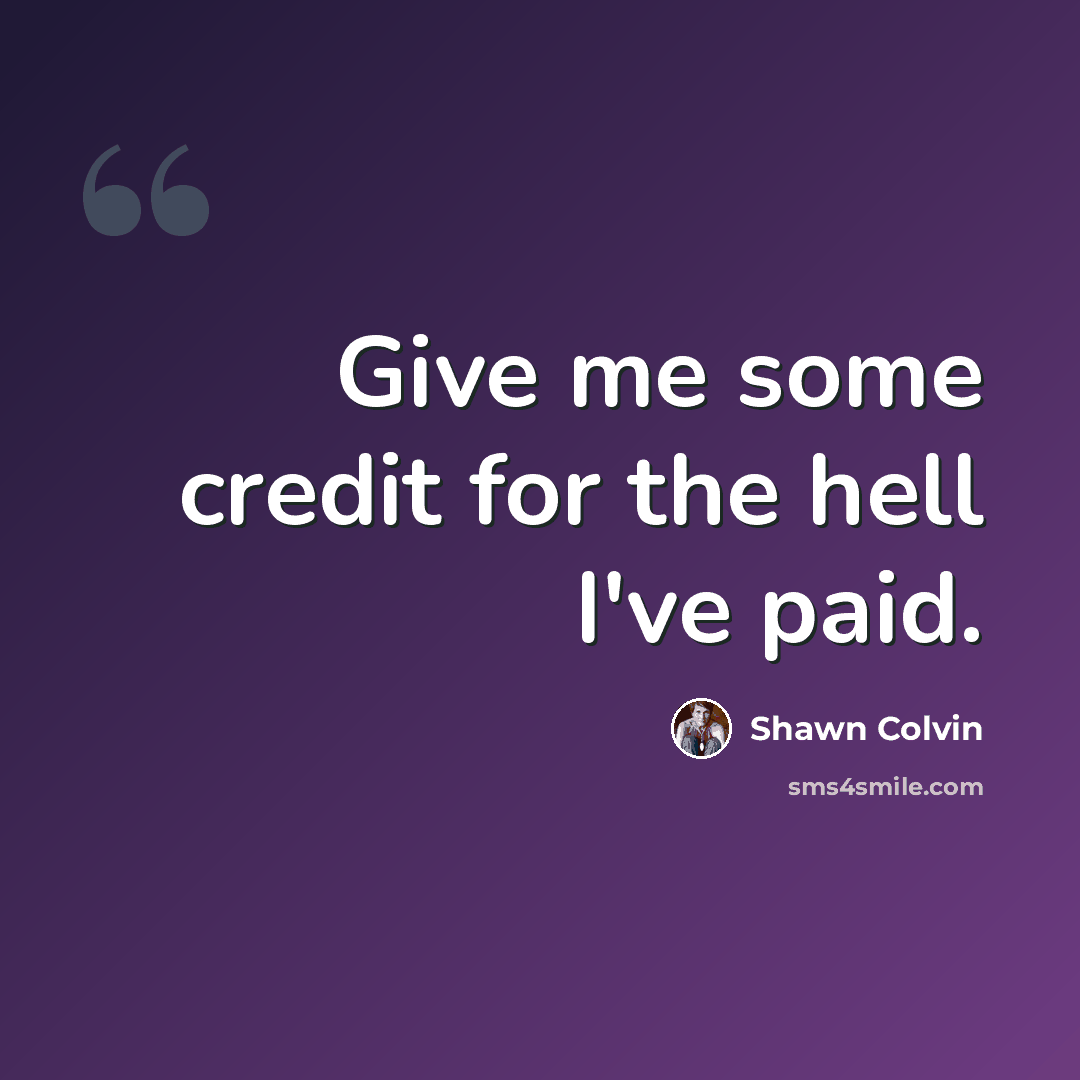 “Give me some credit for the hell I've paid.” quote by Shawn Colvin
