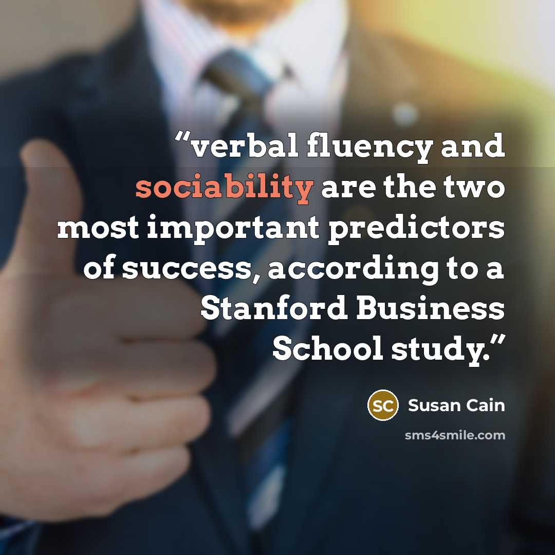 “verbal fluency and sociability are the two most important predictors of success, according to a Stanford Business School study.” quote by Susan Cain