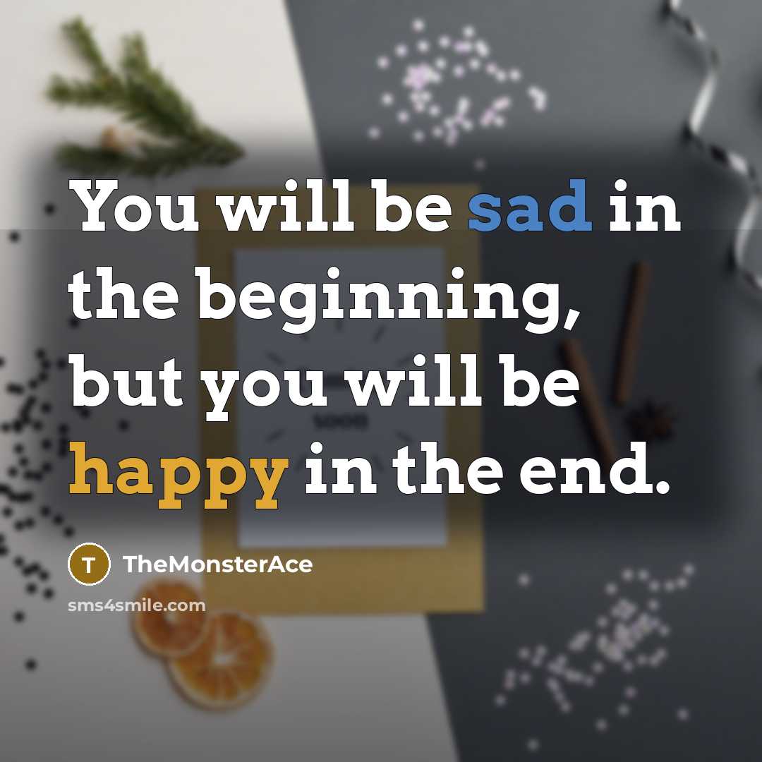 “You will be sad in the beginning, but you will be happy in the end.” quote by TheMonsterAce