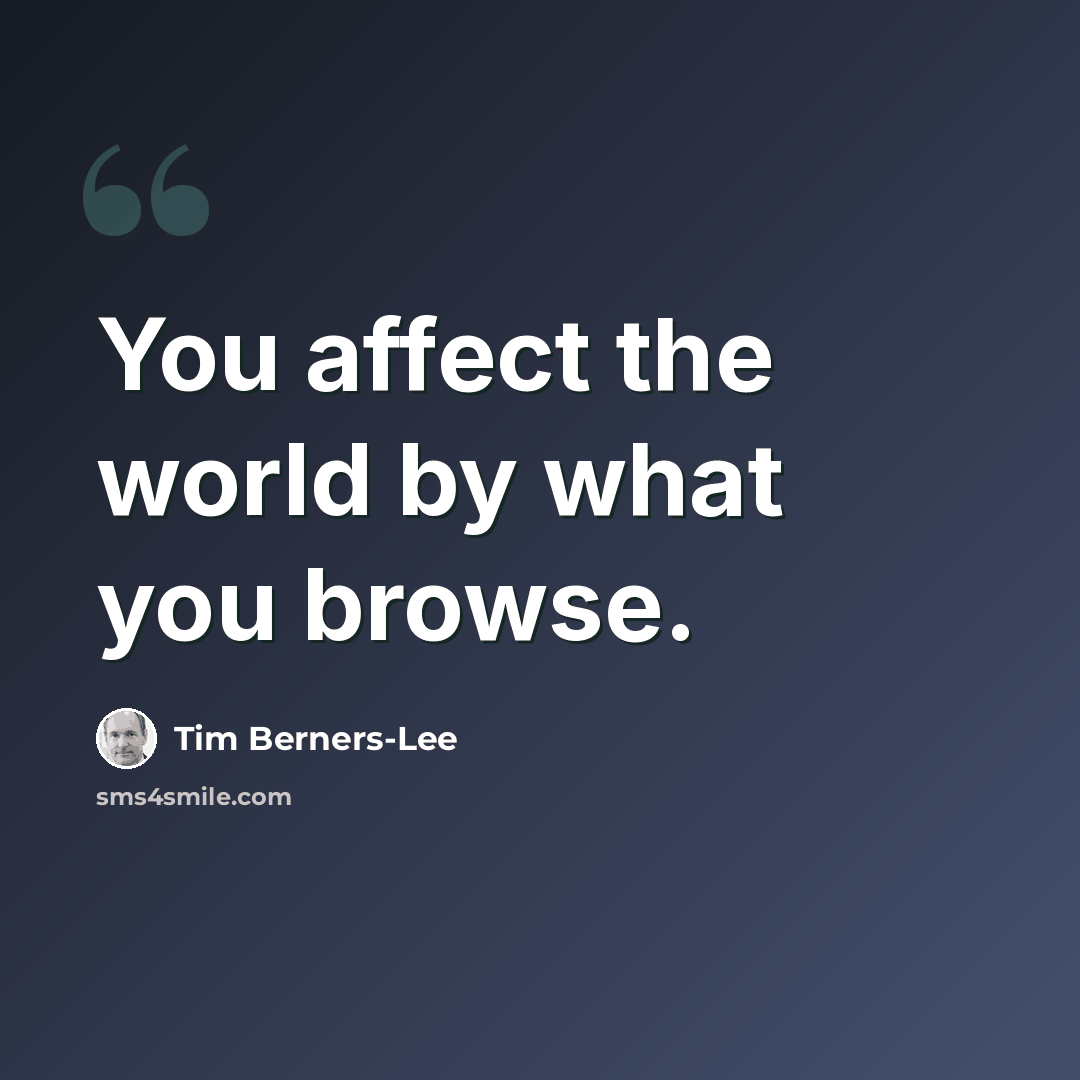 “You affect the world by what you browse.” quote by Tim Berners-Lee