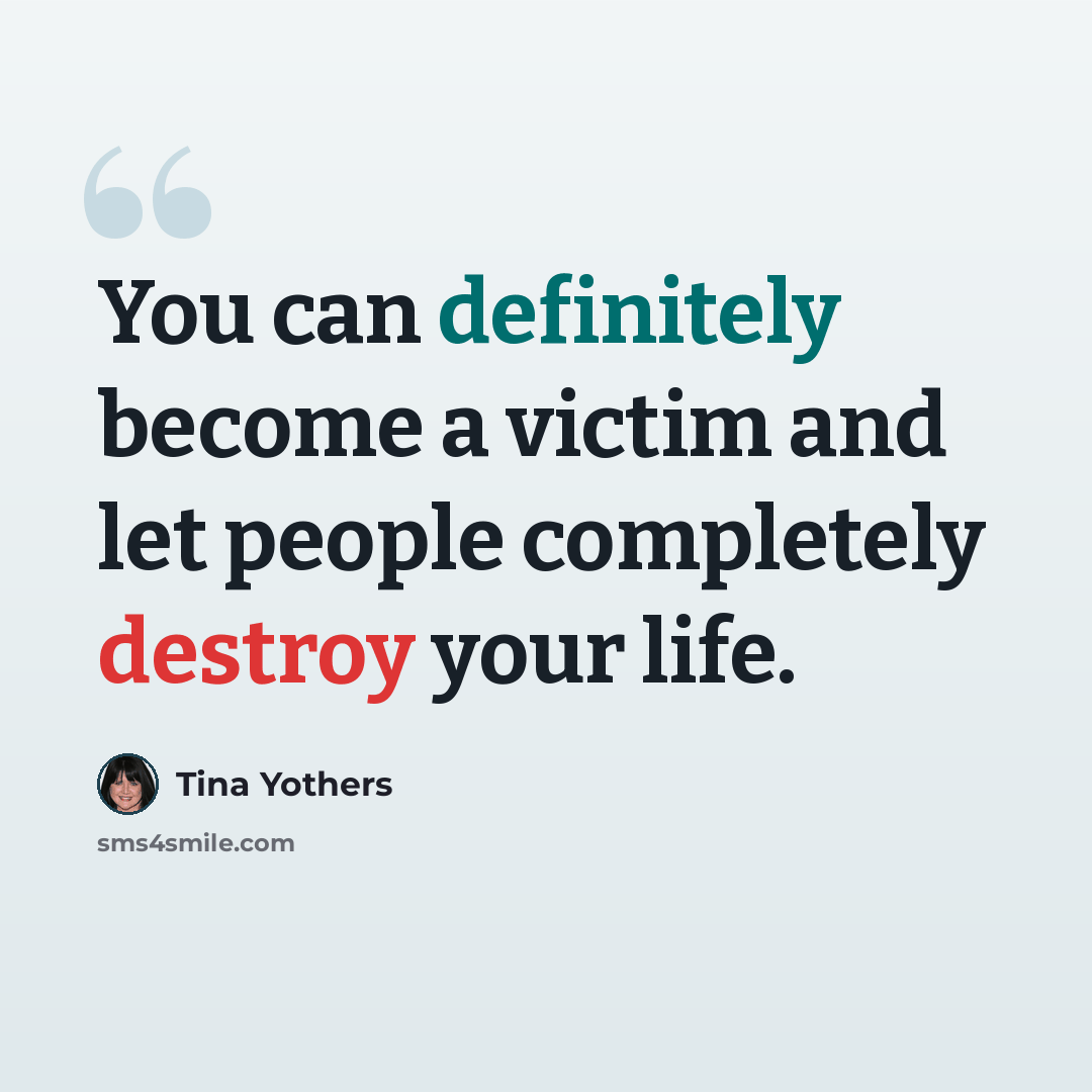 “You can definitely become a victim and let people completely destroy your life.” quote by Tina Yothers