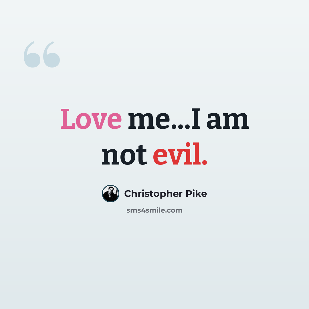 “Love me...I am not evil.” quote by Christopher Pike