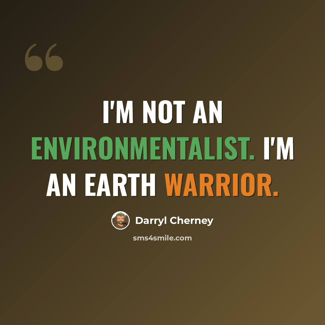 “I'm not an environmentalist. I'm an Earth warrior.” quote by Darryl Cherney