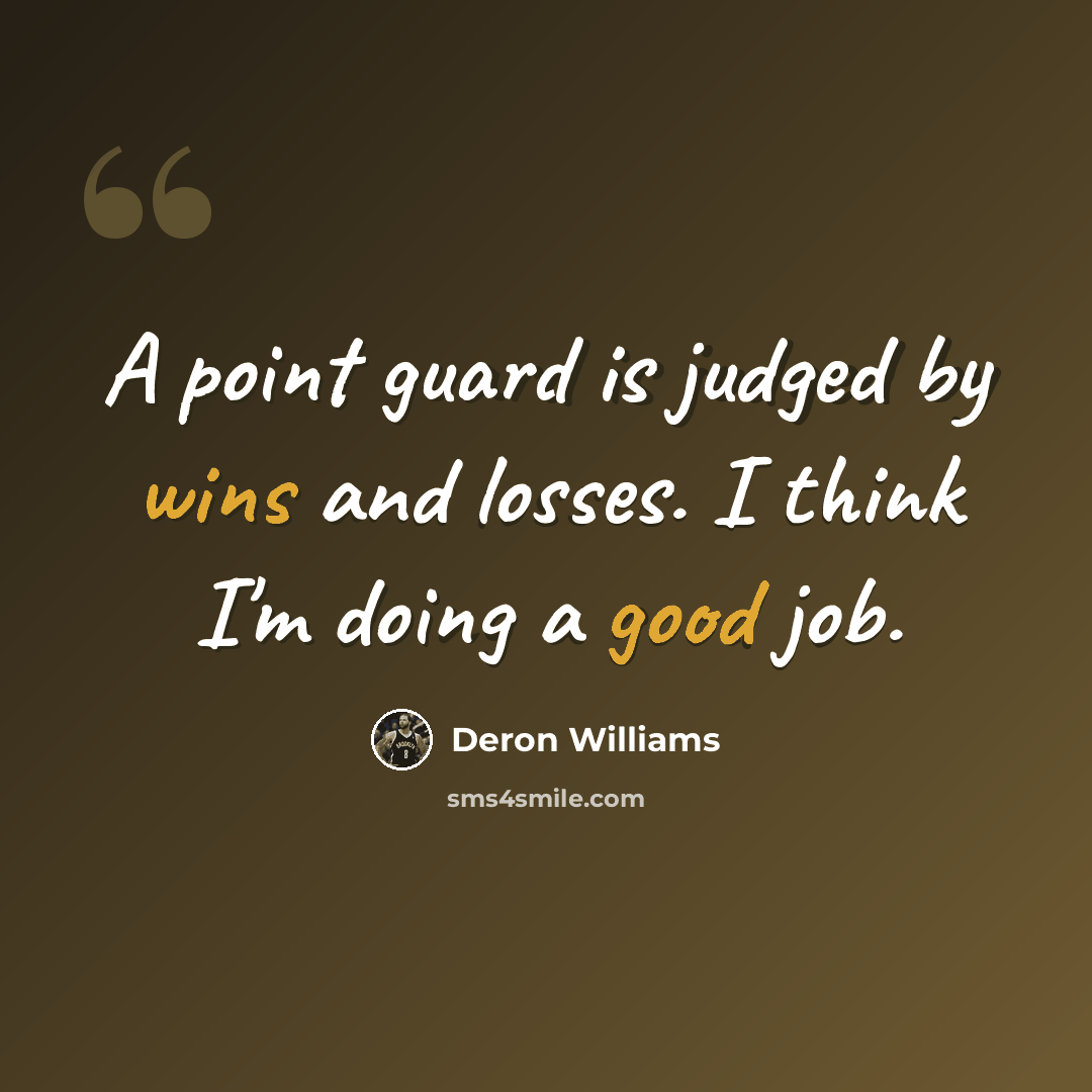 “A point guard is judged by wins and losses. I think I'm doing a good job.” quote by Deron Williams