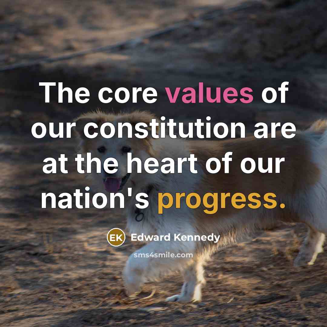 “The core values of our constitution are at the heart of our nation's progress.” quote by Edward Kennedy