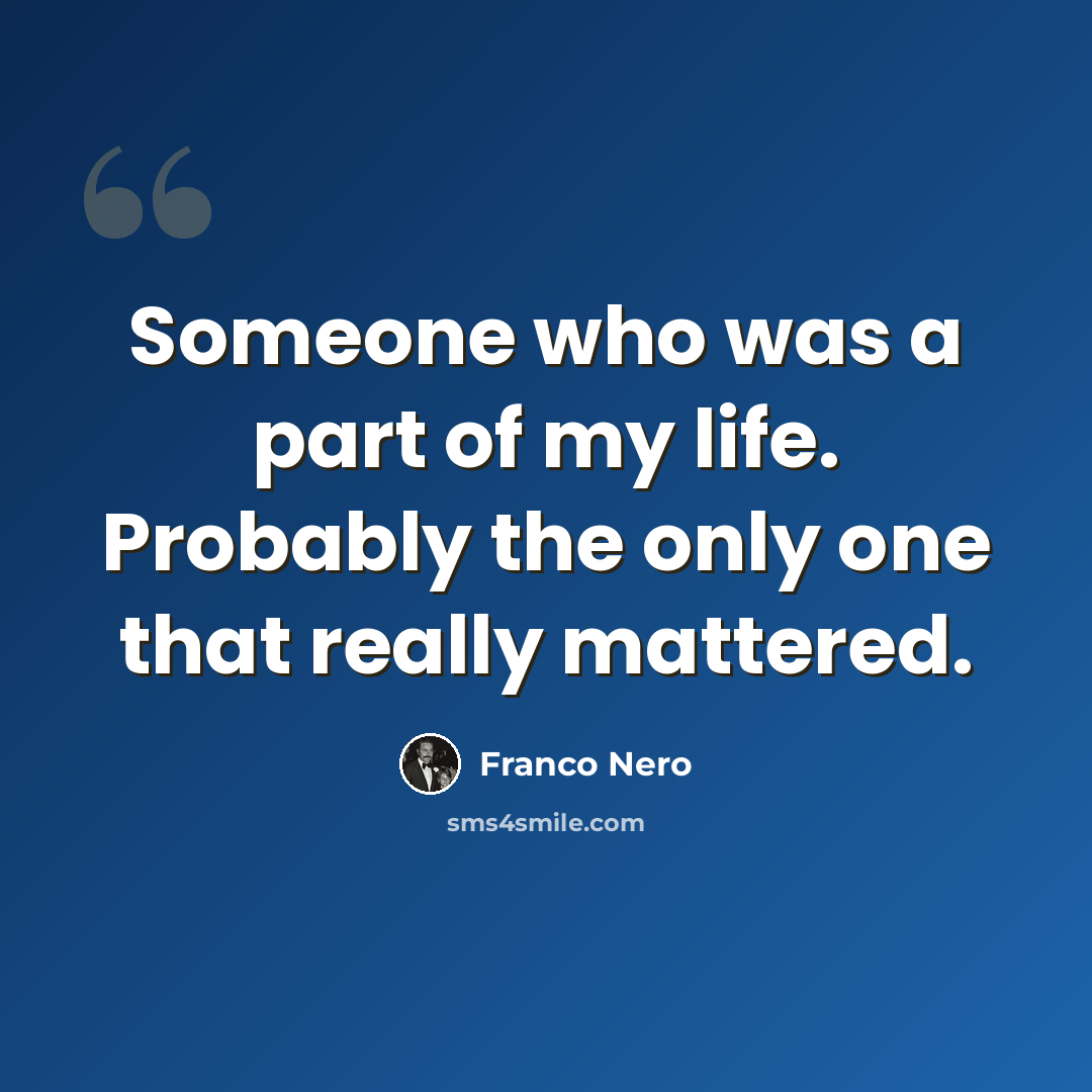 “Someone who was a part of my life. Probably the only one that really mattered.” quote by Franco Nero