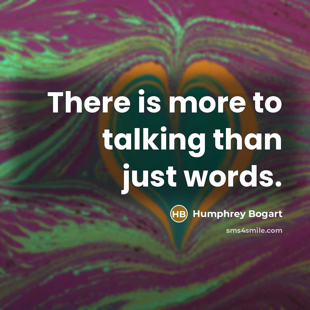 “There is more to talking than just words.” quote by Humphrey Bogart
