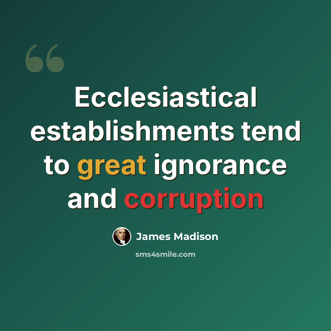 “Ecclesiastical establishments tend to great ignorance and corruption” quote by James Madison