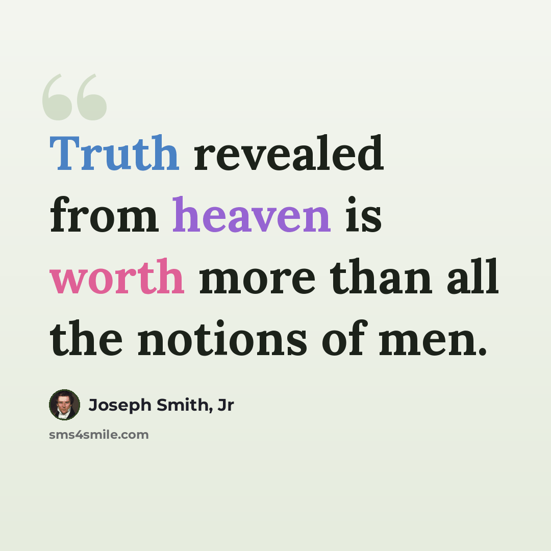 “Truth revealed from heaven is worth more than all the notions of men.” quote by Joseph Smith, Jr