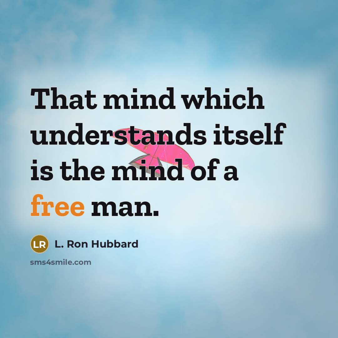 “That mind which understands itself is the mind of a free man.” quote by L. Ron Hubbard