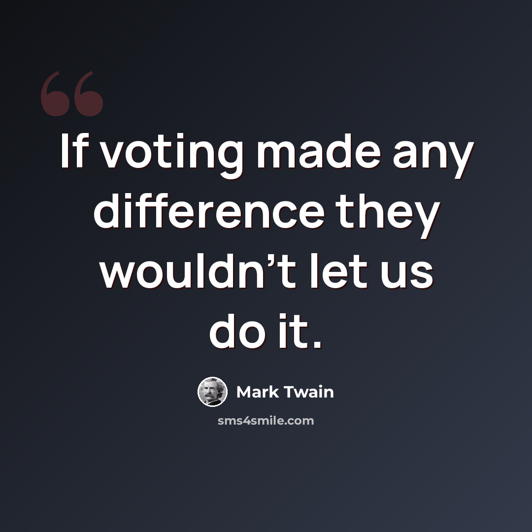 “If voting made any difference they wouldn't let us do it.” quote by Mark Twain