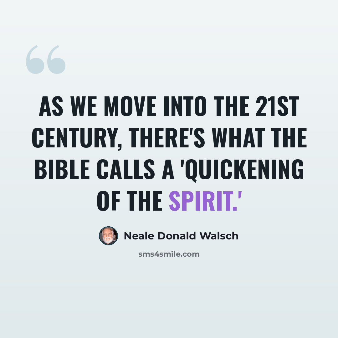 “As we move into the 21st century, there's what the Bible calls a 'quickening of the spirit.'” quote by Neale Donald Walsch