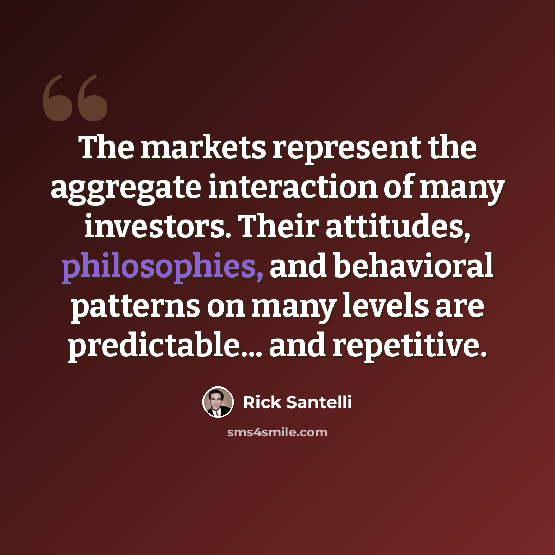 “The markets represent the aggregate interaction of many investors. Their attitudes, philosophies, and behavioral patterns on many levels are predictable... and repetitive.” quote by Rick Santelli