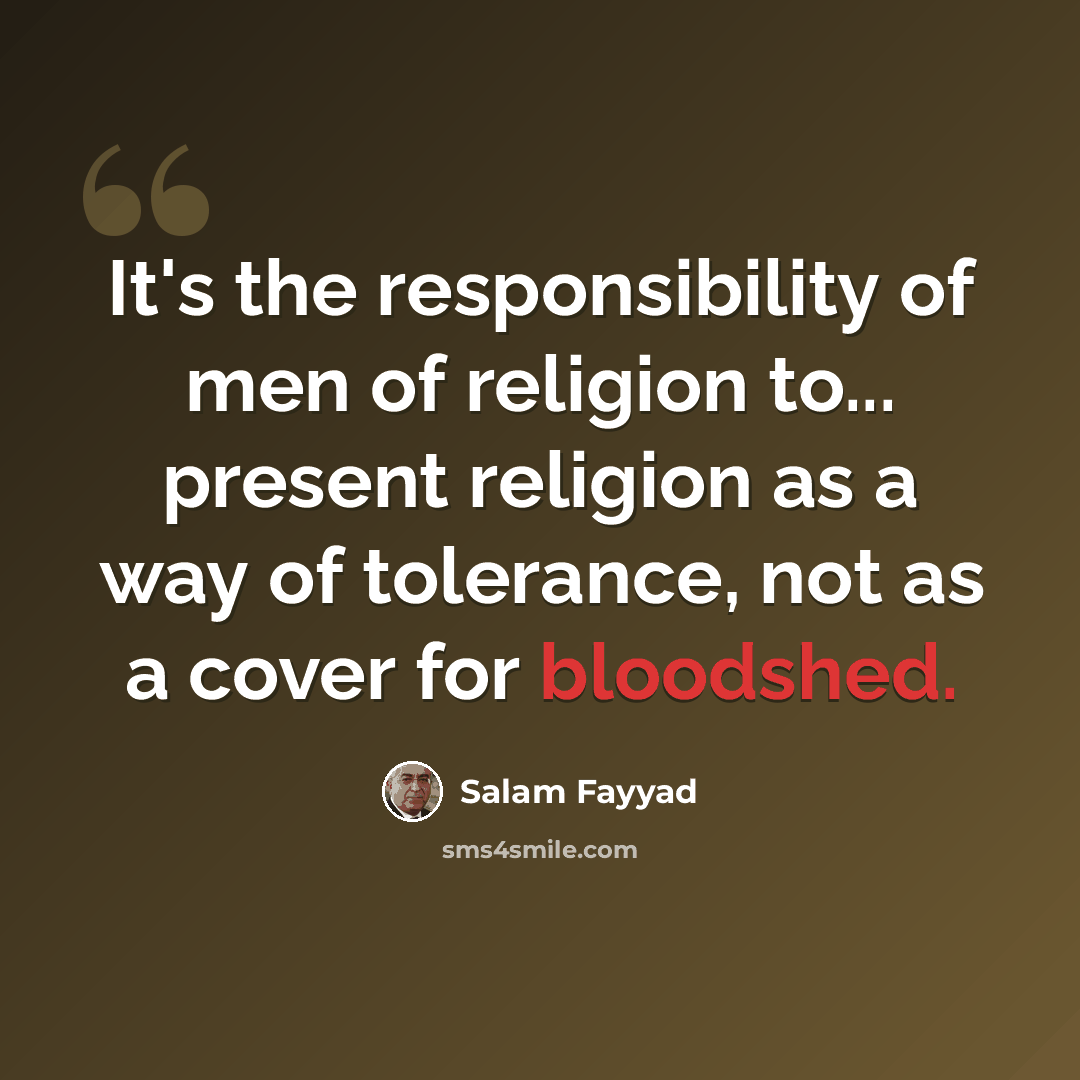 “It's the responsibility of men of religion to... present religion as a way of tolerance, not as a cover for bloodshed.” quote by Salam Fayyad