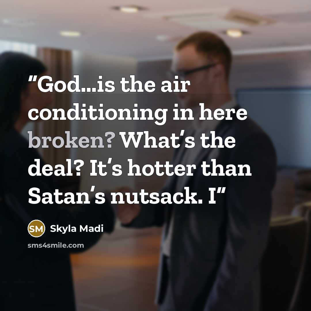 “God…is the air conditioning in here broken? What’s the deal? It’s hotter than Satan’s nutsack. I” quote by Skyla Madi