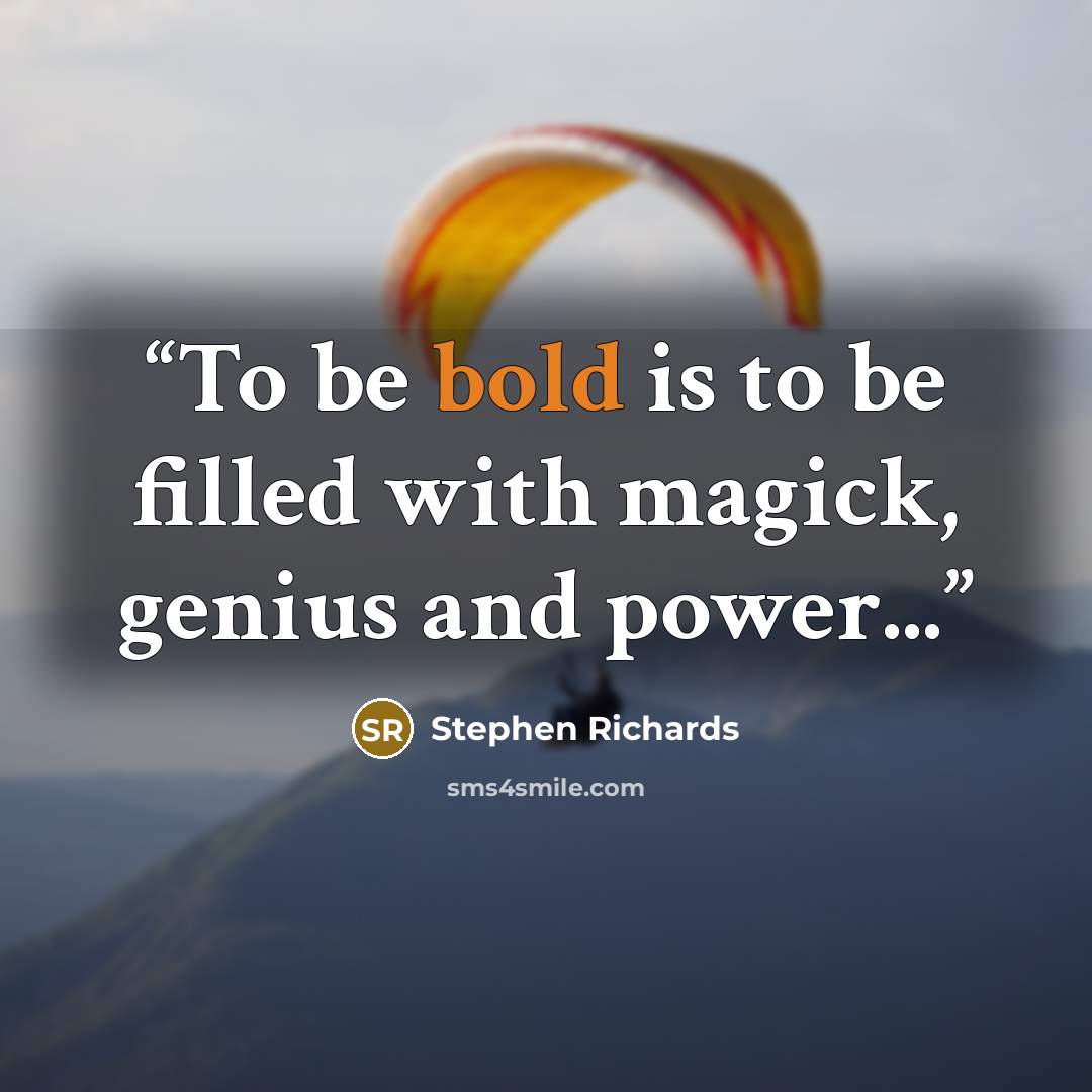 “To be bold is to be filled with magick, genius and power...” quote by Stephen Richards