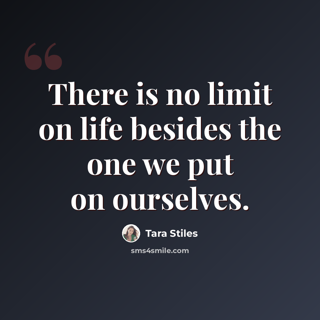 “There is no limit on life besides the one we put on ourselves.” quote by Tara Stiles