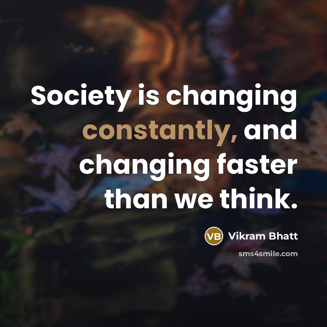 “Society is changing constantly, and changing faster than we think.” quote by Vikram Bhatt