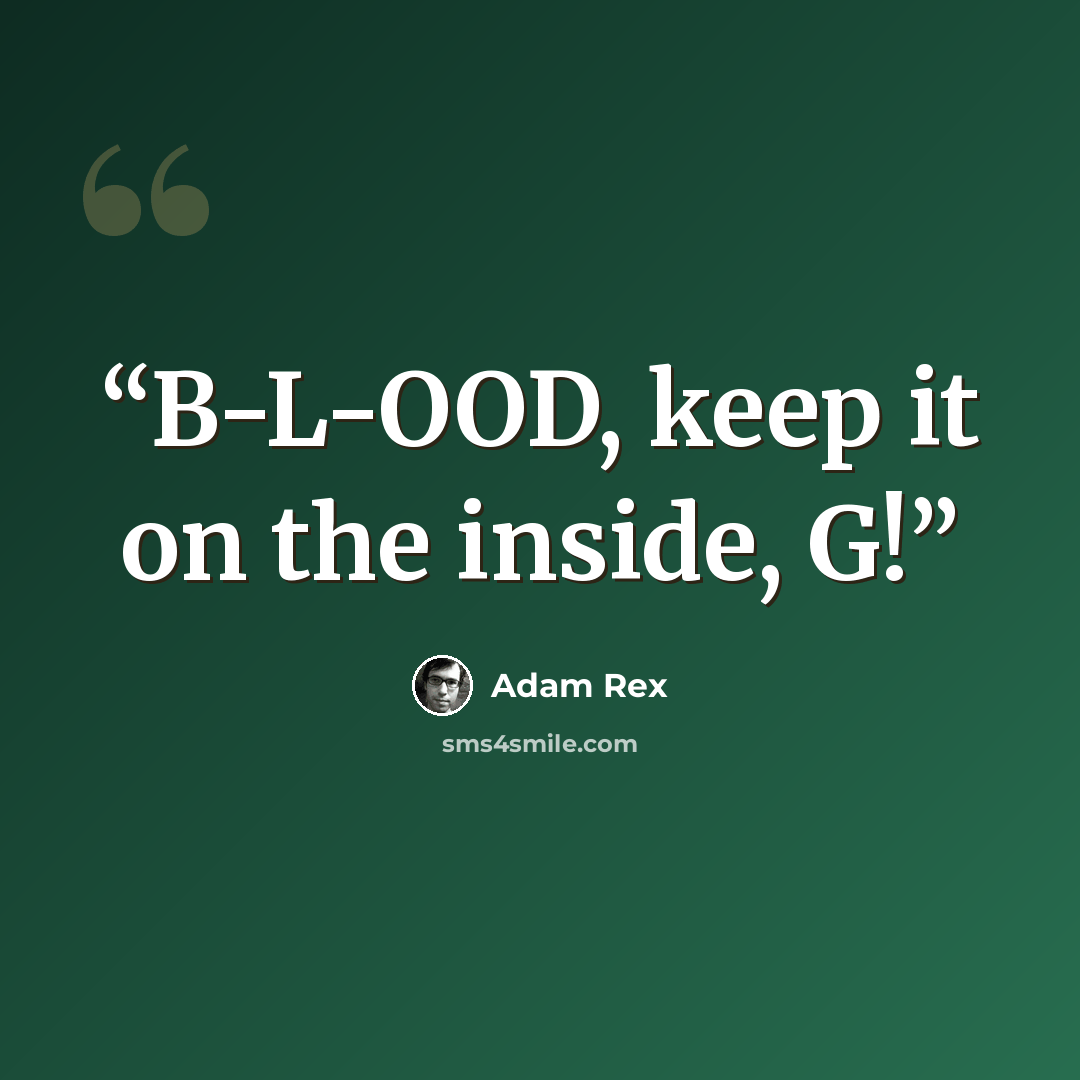 “B-L-OOD, keep it on the inside, G!” quote by Adam Rex