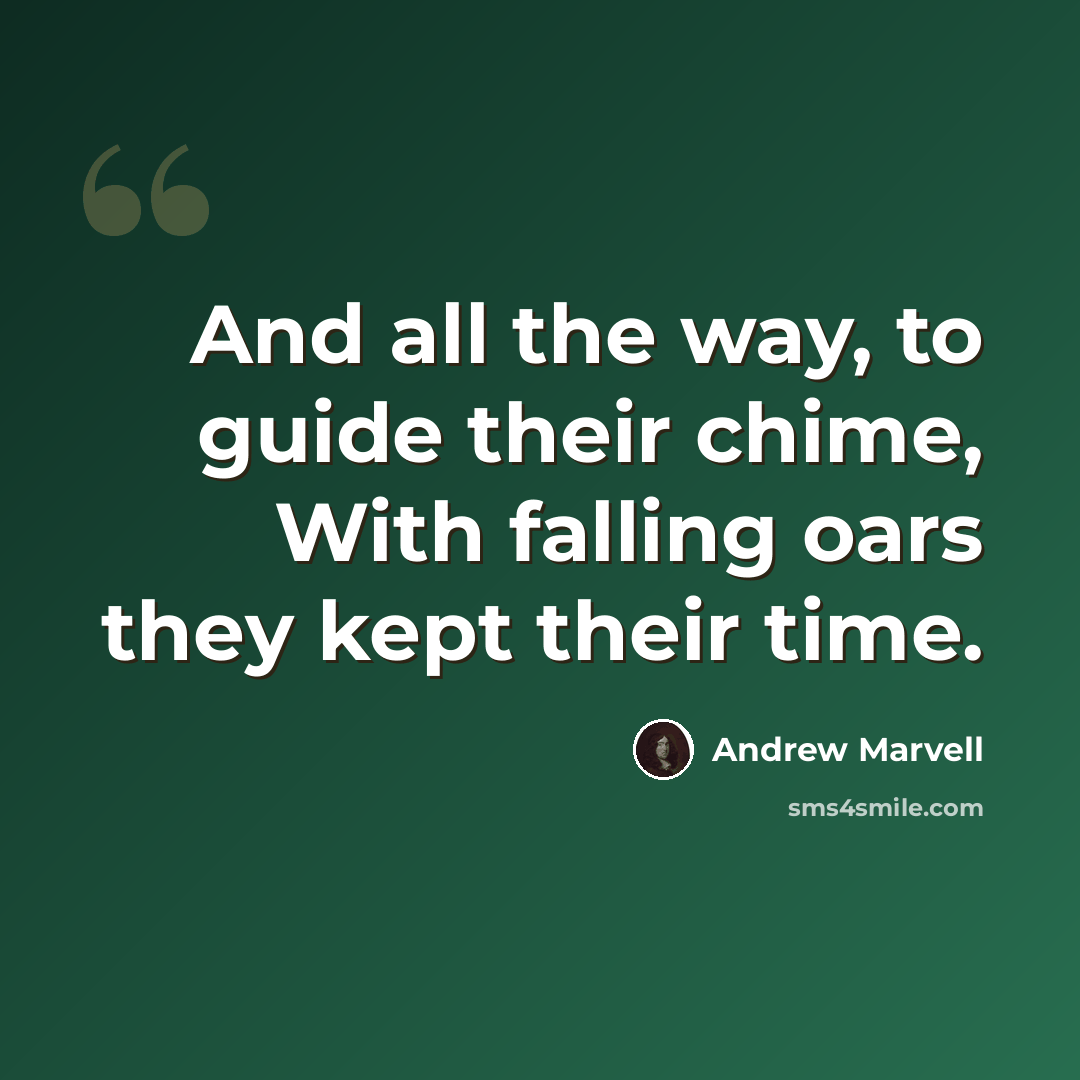 “And all the way, to guide their chime, With falling oars they kept their time.” quote by Andrew Marvell