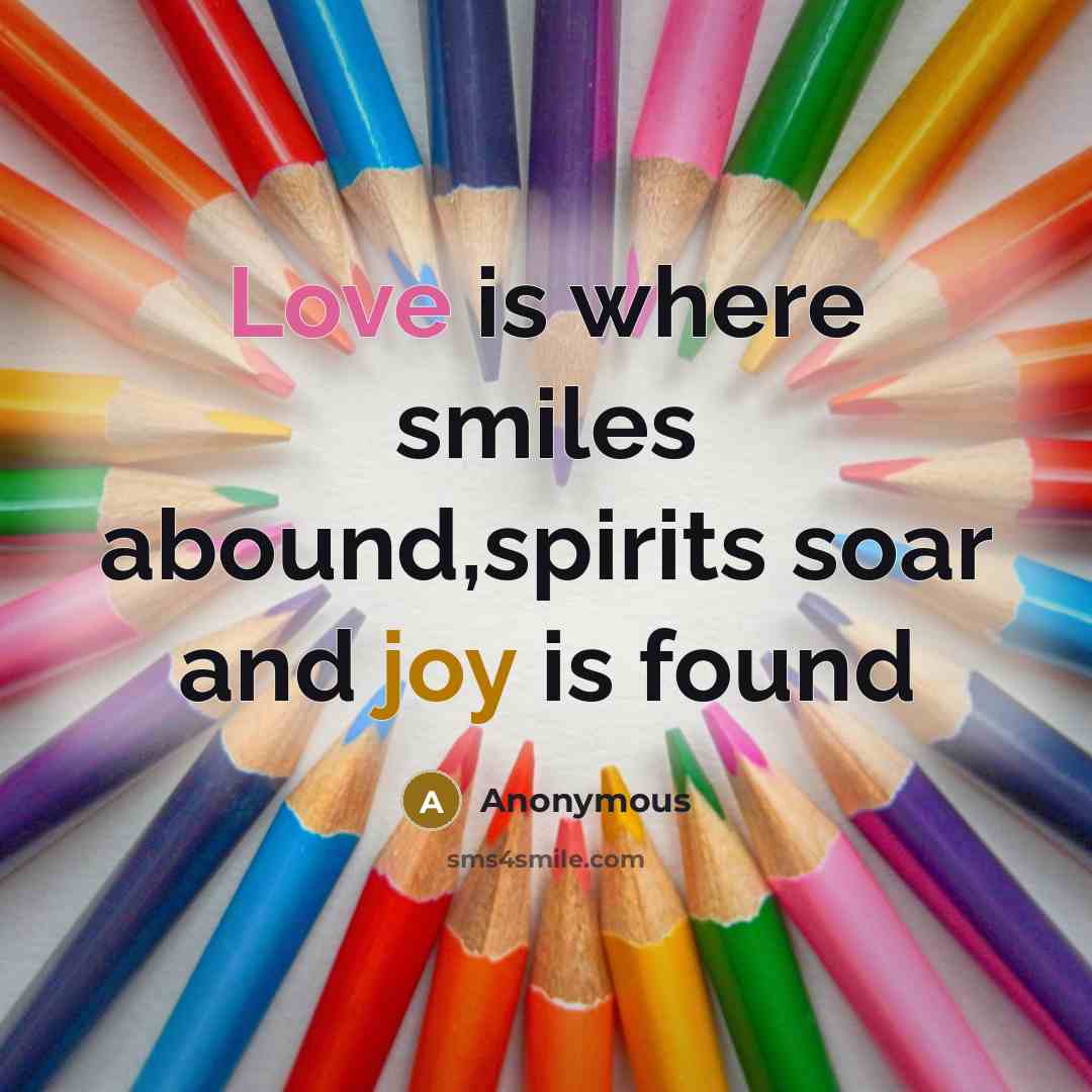 “Love is where smiles abound,spirits soar and joy is found” quote by Anonymous