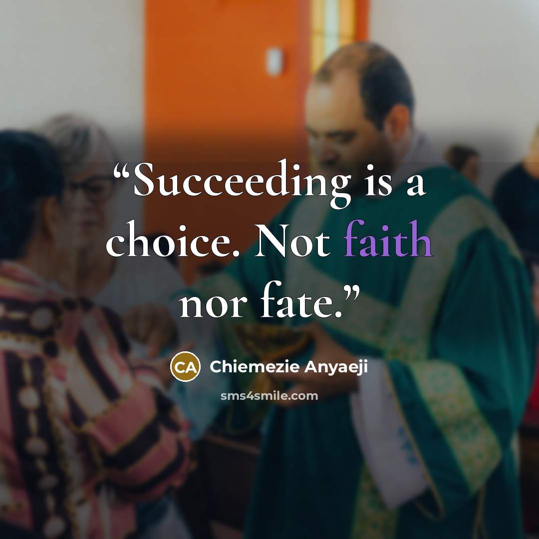 “Succeeding is a choice. Not faith nor fate.” quote by Chiemezie Anyaeji