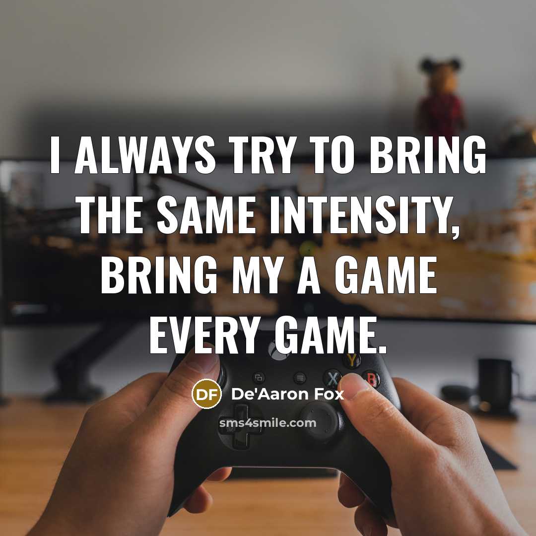 “I always try to bring the same intensity, bring my A game every game.” quote by De'Aaron Fox