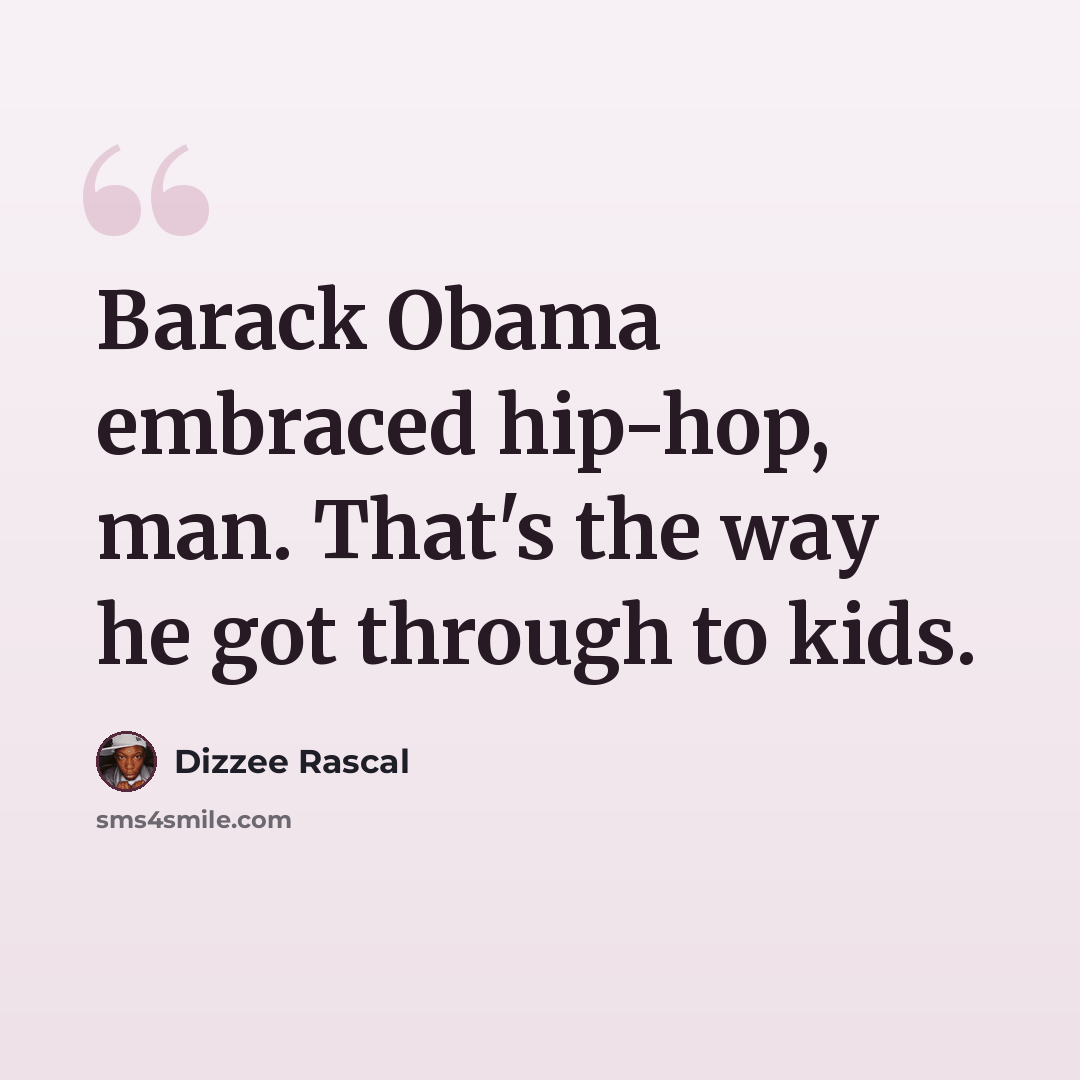 “Barack Obama embraced hip-hop, man. That's the way he got through to kids.” quote by Dizzee Rascal
