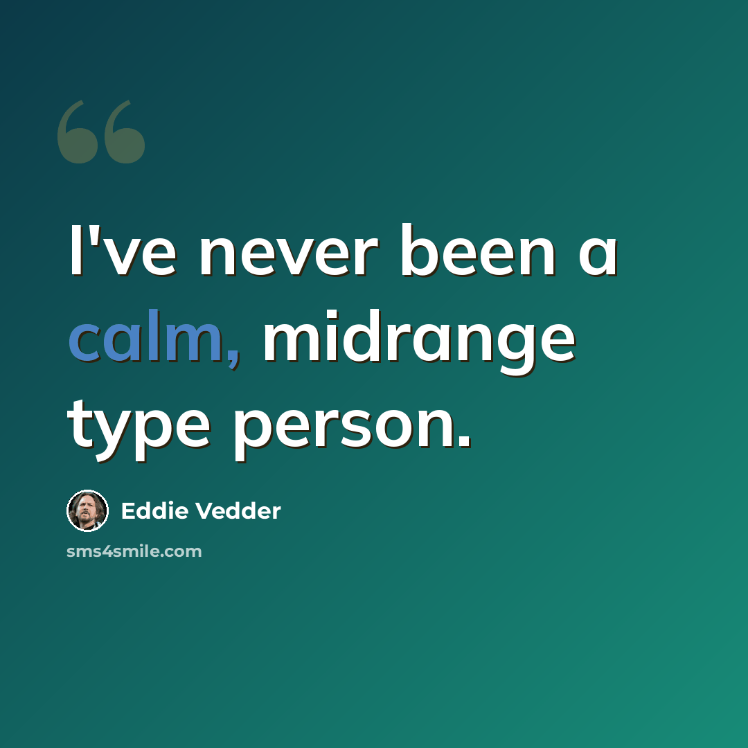 “I've never been a calm, midrange type person.” quote by Eddie Vedder