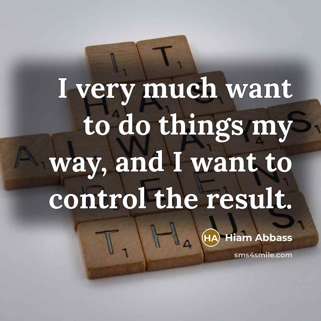 “I very much want to do things my way, and I want to control the result.” quote by Hiam Abbass