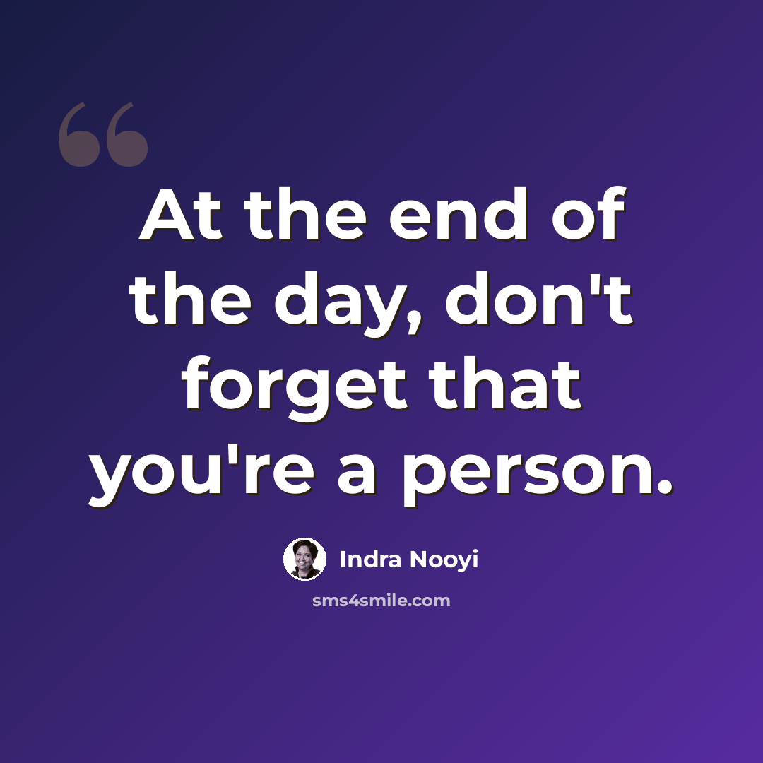 “At the end of the day, don't forget that you're a person.” quote by Indra Nooyi